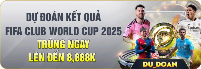 Dự đoán kết quả FIFA Club World Cup 2025 – Trúng thưởng lên đến 8,888K
